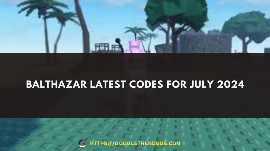 Balthazar LATEST Codes for July 2024