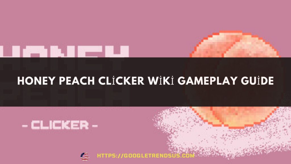 Honey Peach Clicker Wiki Gameplay Guide