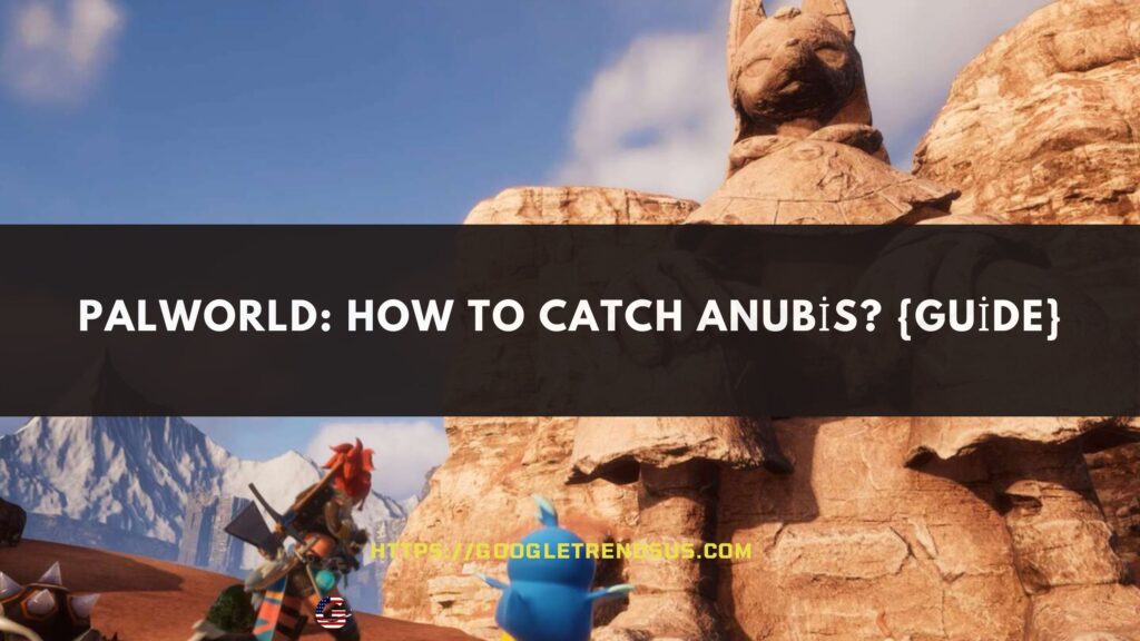 Palworld: How To Catch Anubis? {Guide}