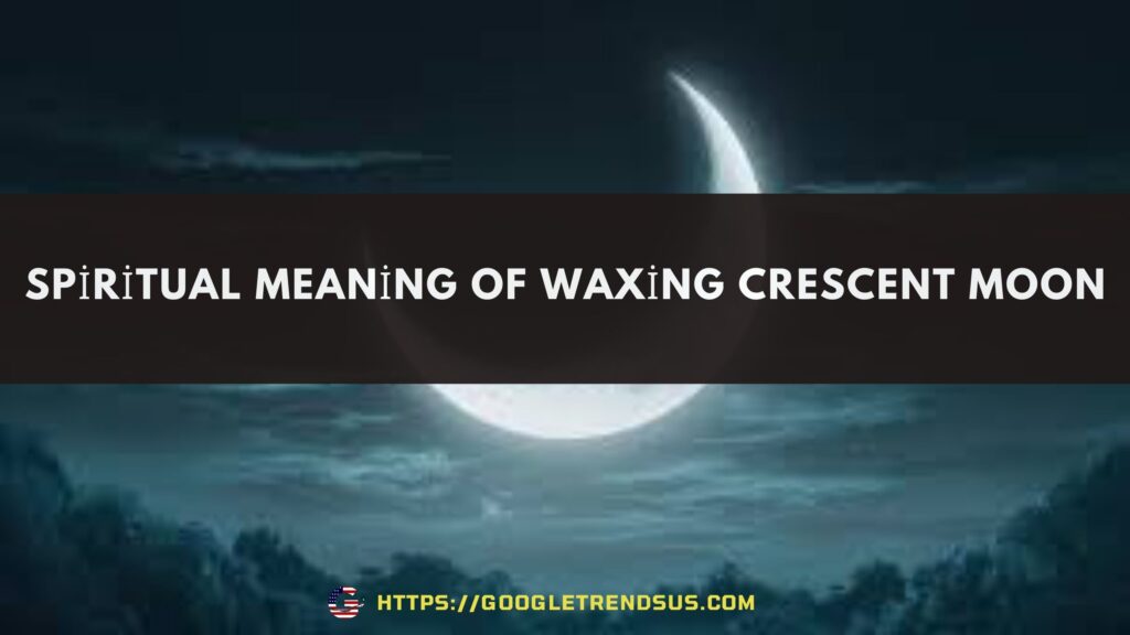 Spiritual Meaning of Waxing Crescent Moon