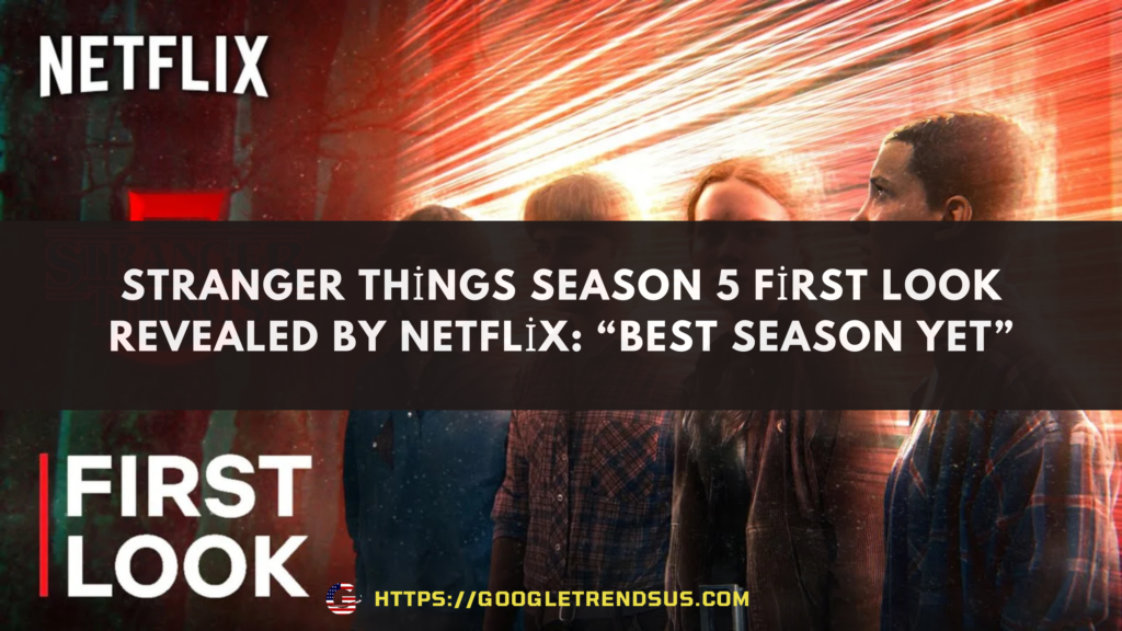 Stranger Things Season 5 First Look Revealed by Netflix: “Best Season Yet”