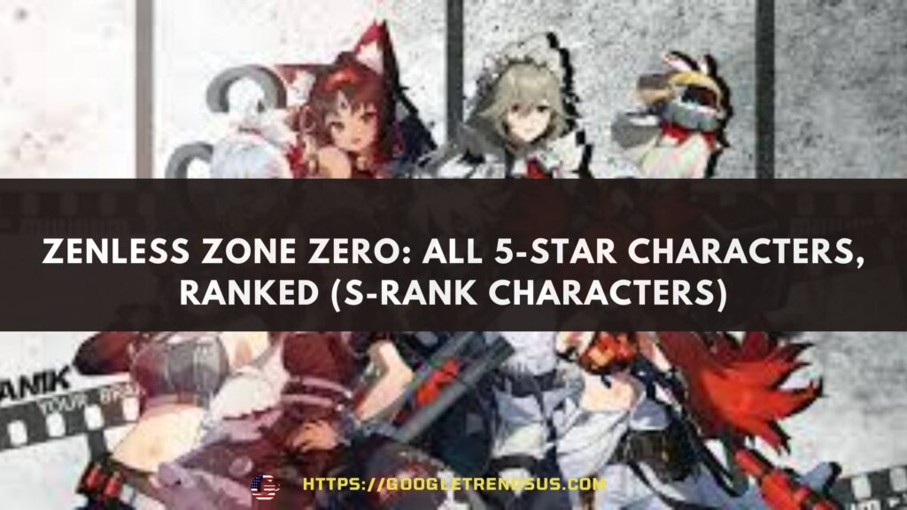 Zenless Zone Zero: All 5-Star Characters, Ranked (S-Rank Characters)