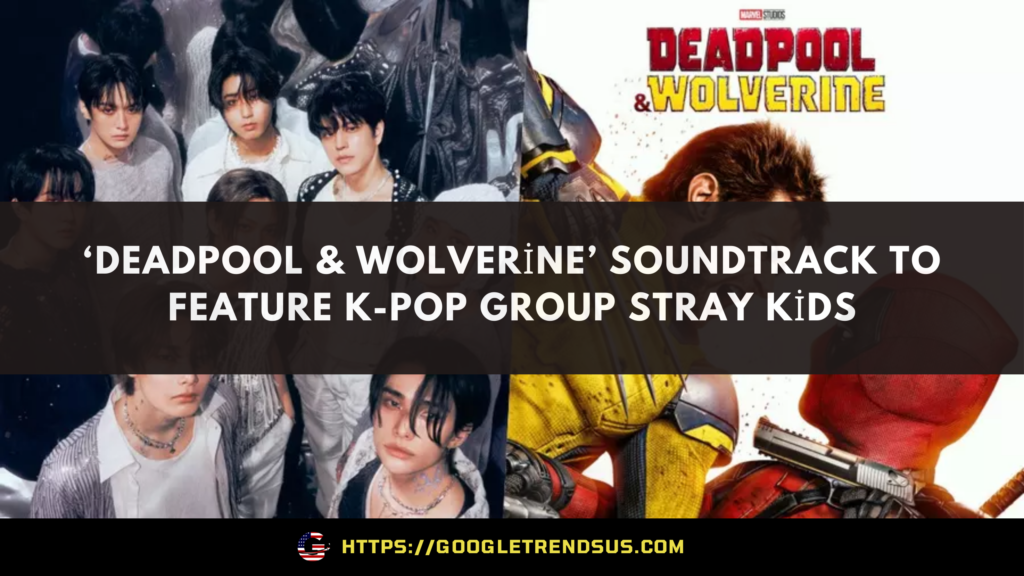 ‘Deadpool & Wolverine’ Soundtrack to Feature K-Pop Group Stray Kids