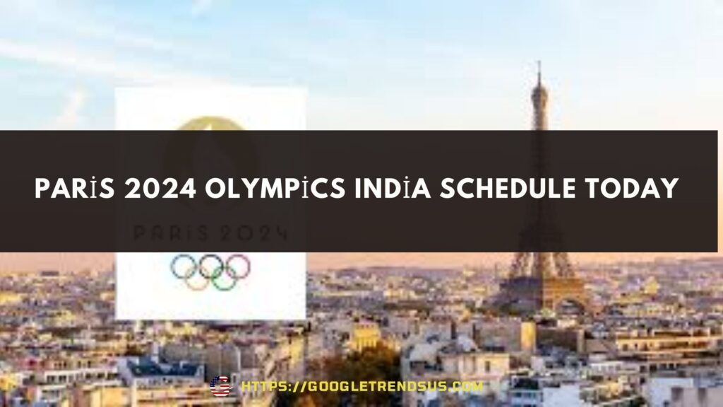 Paris 2024 Olympics India Schedule Today