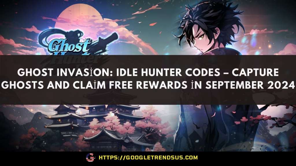 Ghost Invasion: Idle Hunter Codes – Capture Ghosts and Claim Free Rewards in September 2024