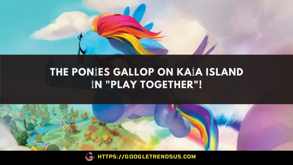 The Ponies Gallop on Kaia Island in "Play Together"!